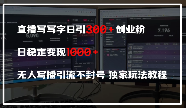 直播写写字日引300+创业粉，日稳定变现600+，无人写播引流不封号，独家玩法教程-轻创副业圈