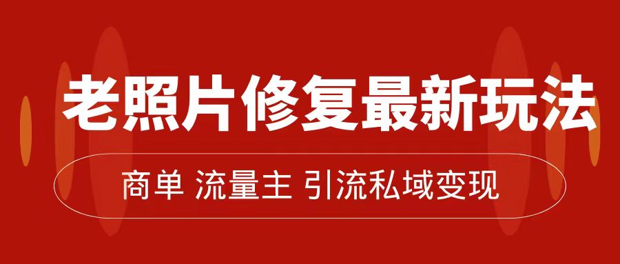 老照片修复新玩法，篇篇爆文 10W+，简单无脑易操作，月入过万轻轻松松-轻创副业圈