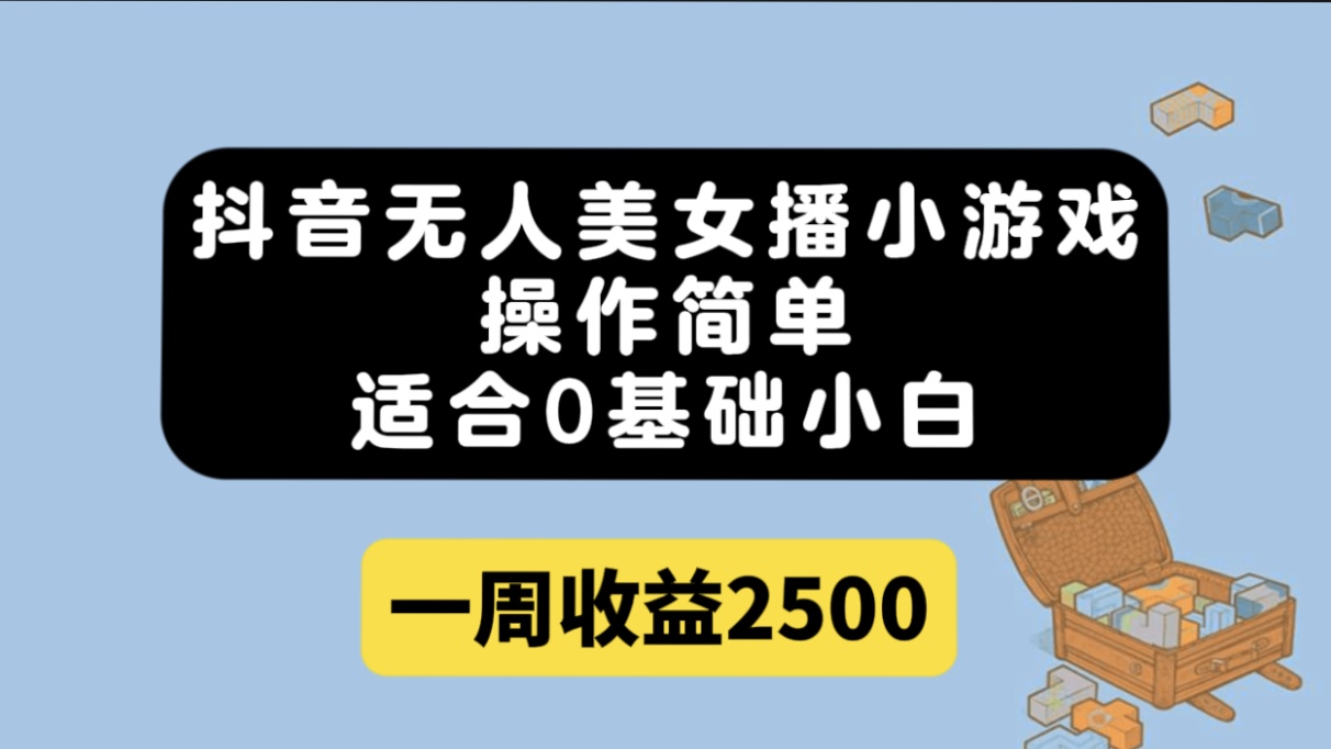 抖音无人美女播小游戏，操作简单，适合 0 基础小白，一周收益 2500-轻创副业圈