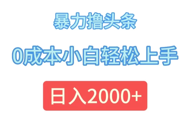 暴力撸头条，0成本小白轻松上手，日入2k-轻创副业圈