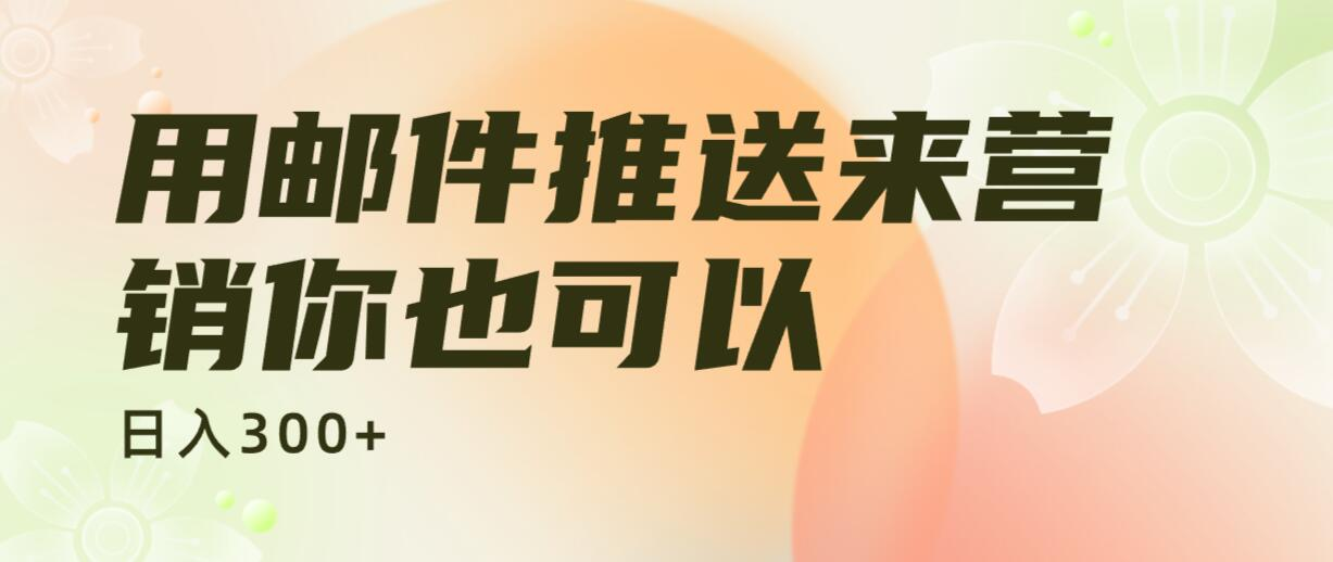 用邮件推送来营销你也可以日入 300+-轻创副业圈