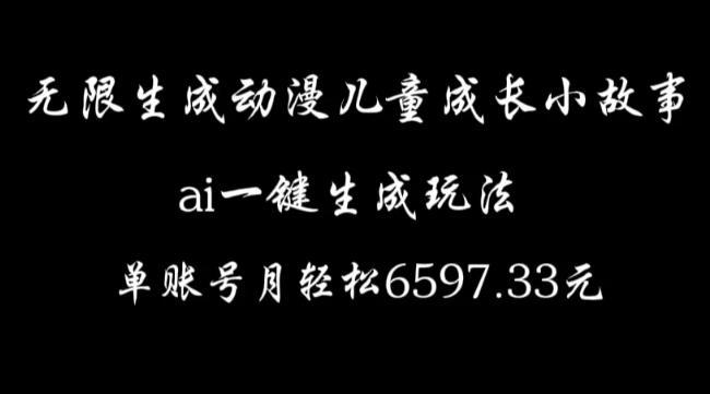 无限生成动漫儿童成长小故事，ai一键生成，单账号月轻松6597.33元-轻创副业圈