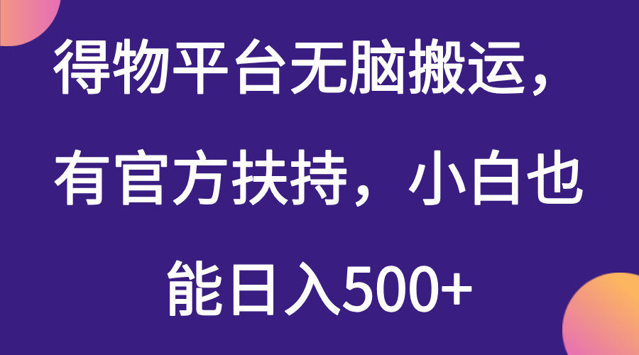 得物平台无脑搬运，有官方扶持，小白也能日入500+-轻创副业圈