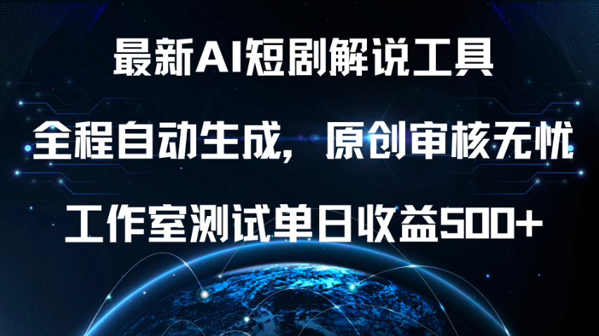 最新AI短剧解说工具，全程自动生成，原创审核无忧，工作室测试单日收益500+-轻创副业圈