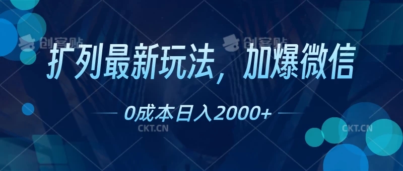 扩列最新玩法，加爆微信，0成本日入2000+-轻创副业圈