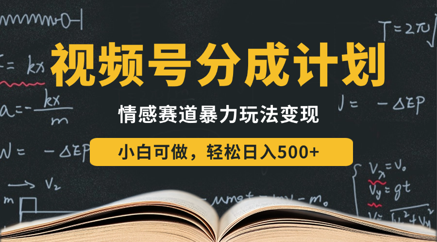 视频号分成计划-情感赛道暴力变现玩法，小白也能轻松日入500+，还能矩阵操作无限放大收益-轻创副业圈