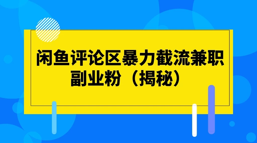 闲鱼评论区暴力截流兼职副业粉（揭秘）-轻创副业圈