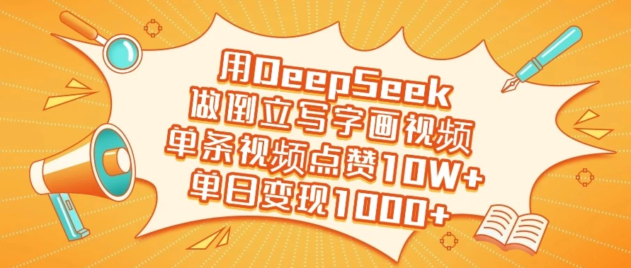 用DeepSeek做倒立写字画视频，单条视频点赞10W+，单日变现1000+-轻创副业圈