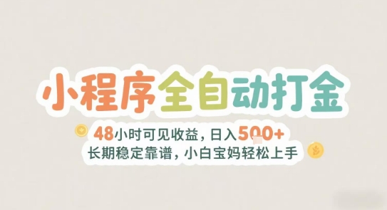 2025年小程序全自动打金，2天可见收益，日入5张+长期稳定靠谱，小白宝妈轻松上手【揭秘】-轻创副业圈