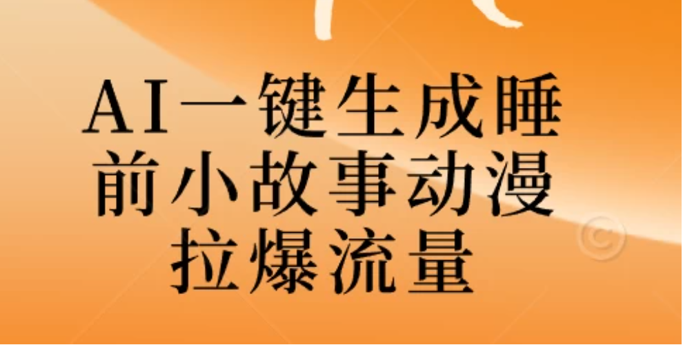 AI一键生成睡前故事视频，全程免费，无需剪辑，小白也能轻松上手-轻创副业圈
