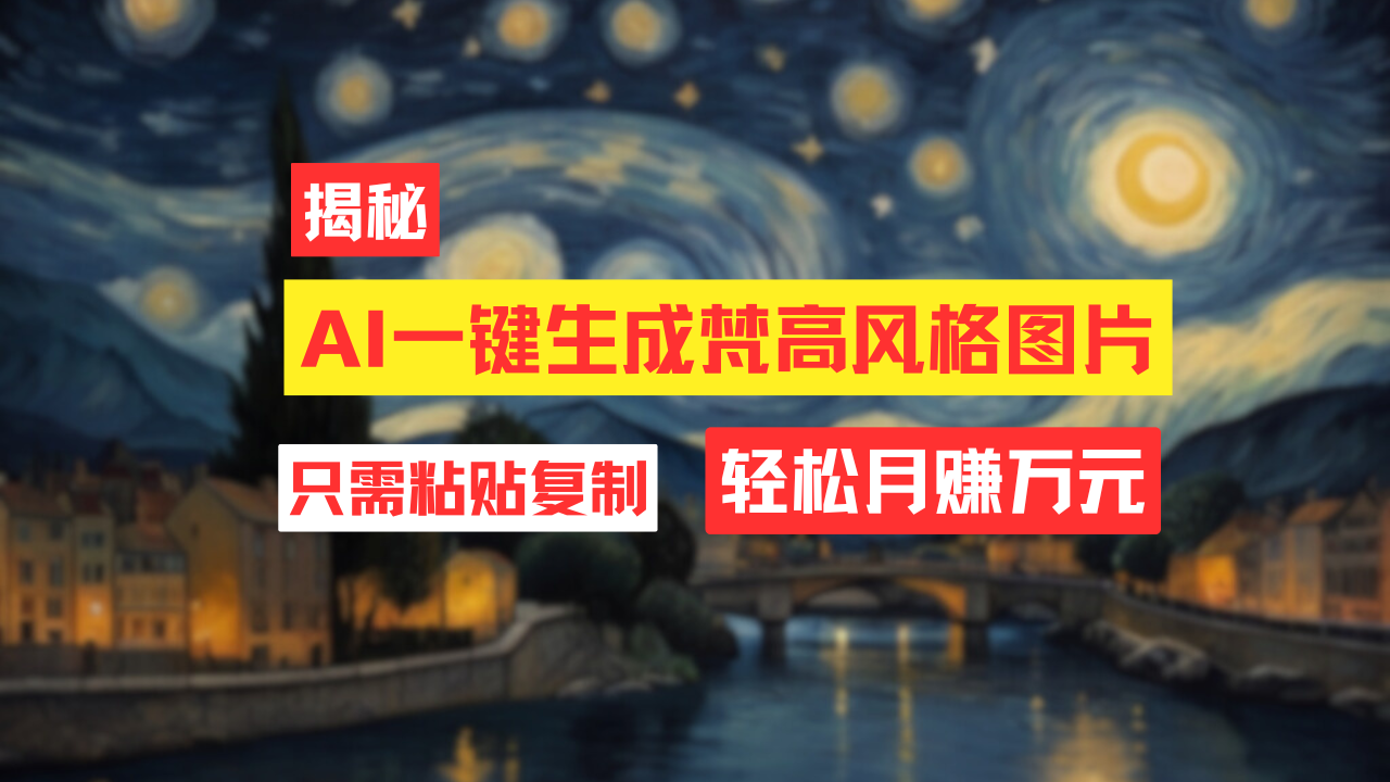 用AI工具生成梵高风格图片，月入过万只需简单几步！-轻创副业圈
