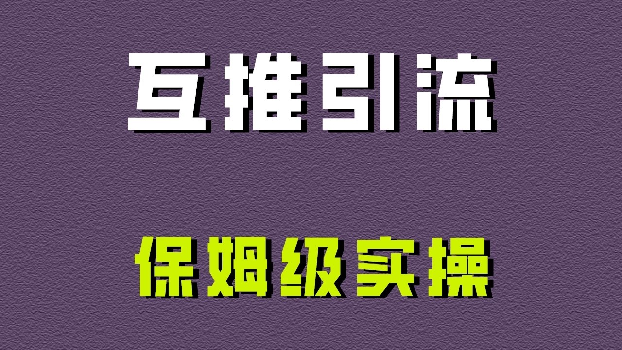 互推引流，不一样的引流方法，保姆级实操！-轻创副业圈