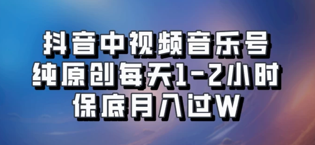 抖音中视频音乐号，纯原创每天1-2小时，保底月入过W，可矩阵放大-轻创副业圈
