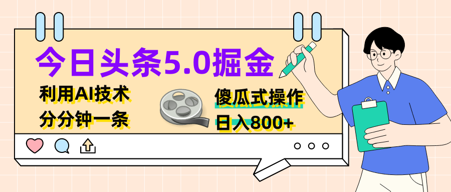 今日头条5.0掘金，利用AI技术，分分钟一条，傻瓜式操作，日入800+-轻创副业圈