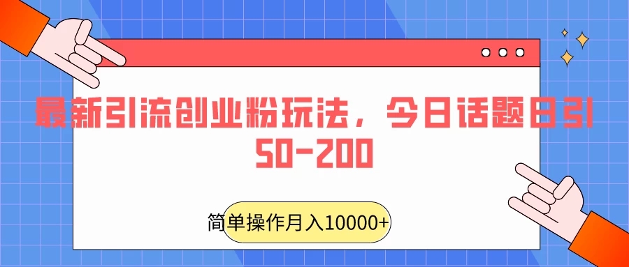 最新引流创业粉玩法，今日话题日引50-200-轻创副业圈