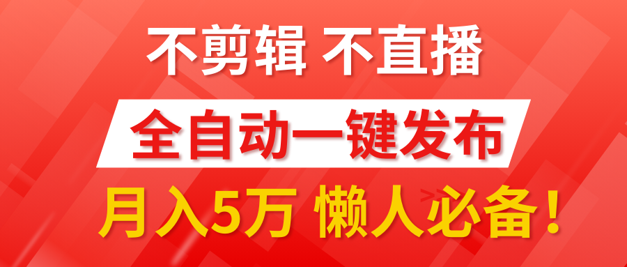 我出视频你来发，不剪辑，不直播，全自动一键代发，个位数播放都有收益！月入5万真轻松，懒人必备！-轻创副业圈