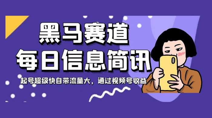 黑马赛道每日信息简讯，起号超级快自带流量大，通过视频号收益-轻创副业圈
