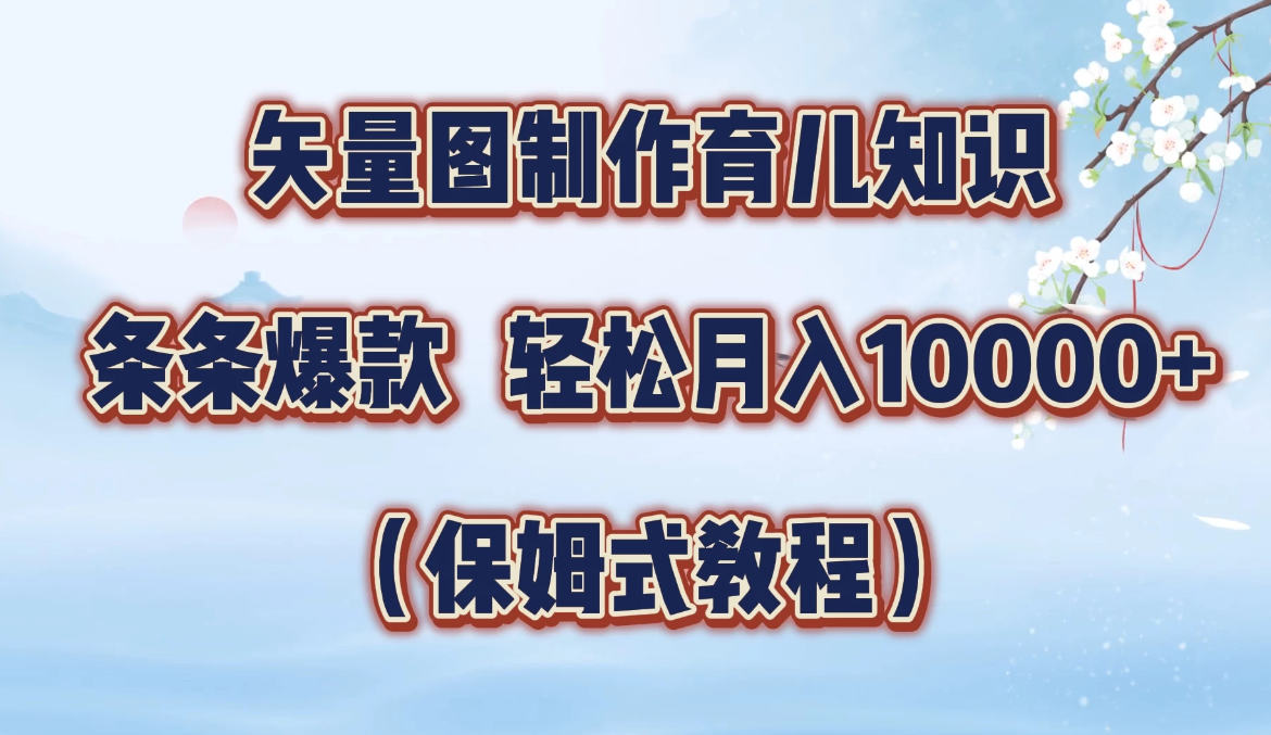 矢量图制作育儿知识，条条爆款，月入10000+（保姆式教程）-轻创副业圈