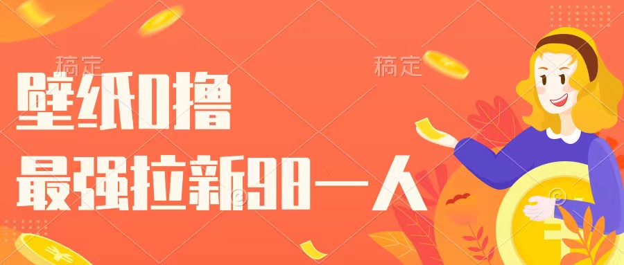 壁纸零撸，下载壁纸看广告得收益，最强拉新98一人-轻创副业圈
