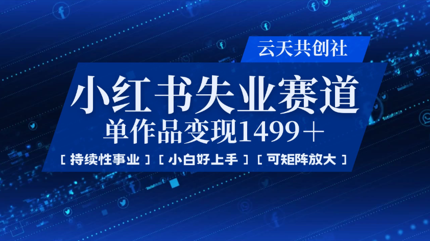 小红书暴力掘金，一条作品变现 1499，失业赛道，人人刚需，趋势所在！-轻创副业圈