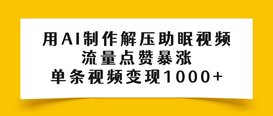 用AI制作解压助眠视频，流量点赞暴涨，单条视频变现1000+-轻创副业圈