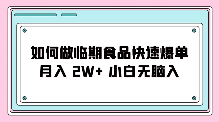 如何做临期食品快速爆单月入 2W+ 小白无脑入-轻创副业圈