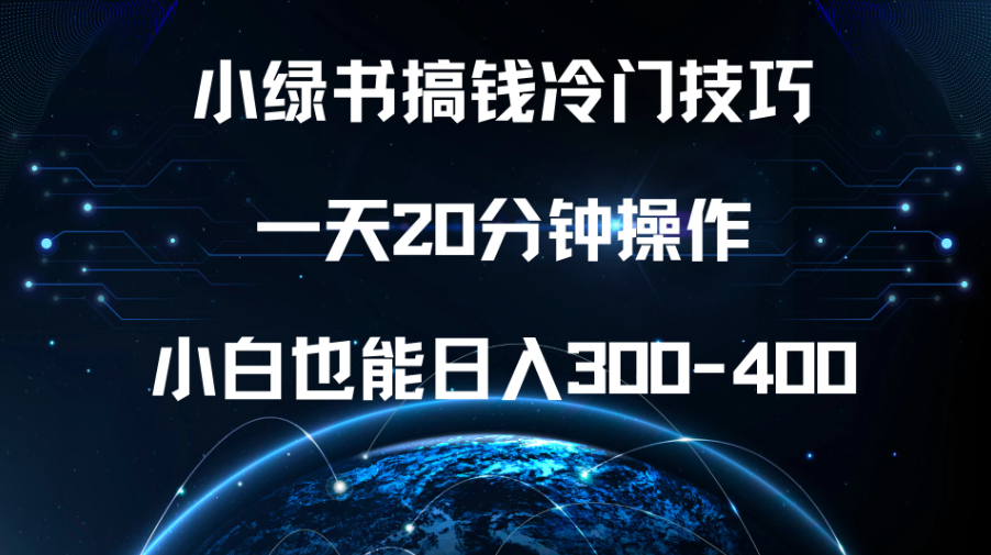 小绿书搞钱冷门技巧，一天20分钟操作，小白也能日入300-400-轻创副业圈