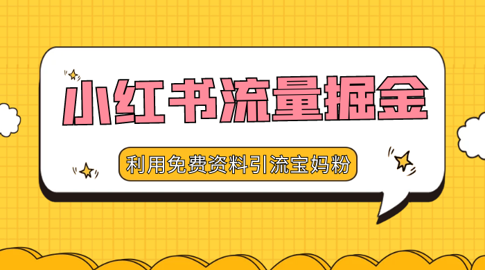 小红书流量掘金，利用免费资料暴力引流宝妈粉，私域高利润转化-轻创副业圈