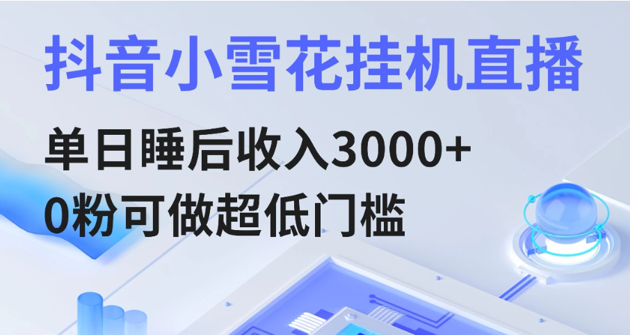 通过网盘分享的文件：抖音小雪花挂机直播，单日睡后收入3000+，0粉可做超低门槛-轻创副业圈