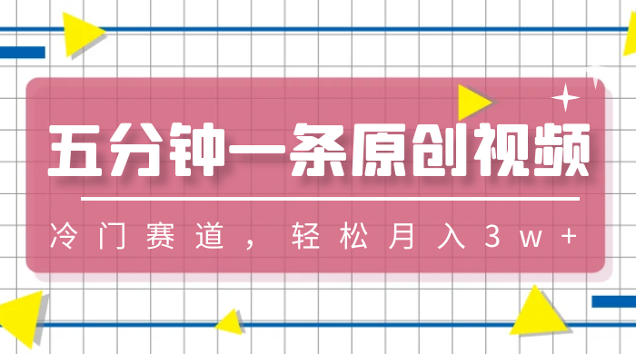 五分钟一条原创视频，冷门赛道，轻松月入3w+-轻创副业圈