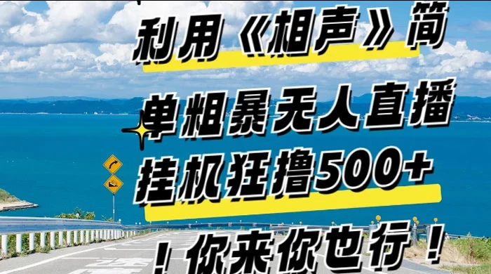 利用《相声》简单粗暴无人直播，每日挂机狂撸 500+，你来你也行-轻创副业圈