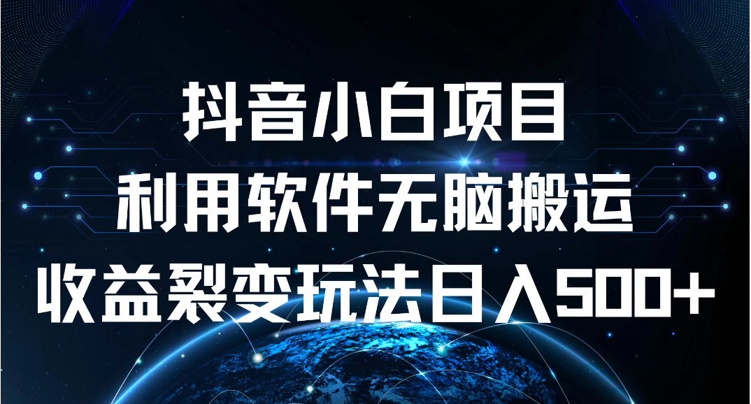 抖音小白项目，利用软件无脑搬运，收益裂变玩法日入500+-轻创副业圈
