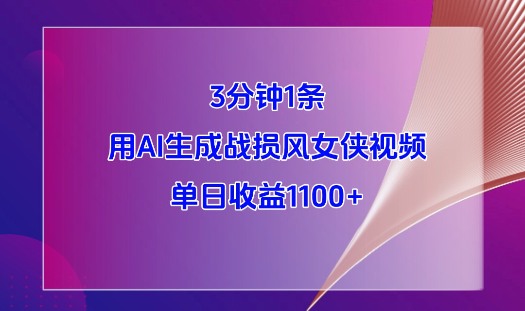 3分钟1条，用AI生成战损风女侠视频，单日收益1100+-轻创副业圈