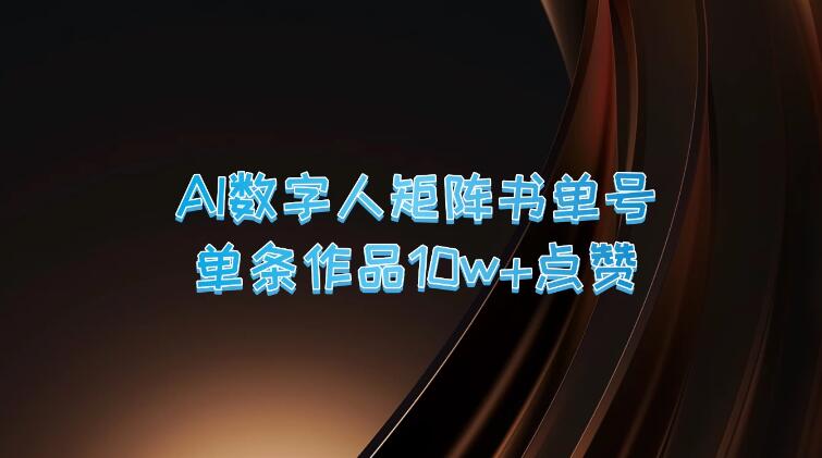 AI数字人矩阵书单号，单条作品10万+点赞，上万销量！-轻创副业圈