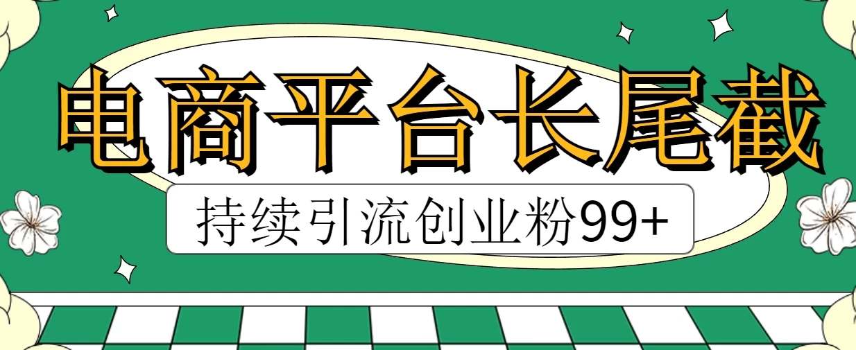 电商平台长尾截流，持续引流创业粉99+-轻创副业圈