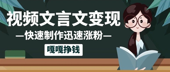 10个作品涨粉50w！AI+文言文视频制作，小白轻轻松松上手，条条爆款，条条变现，单日就能收益-轻创副业圈