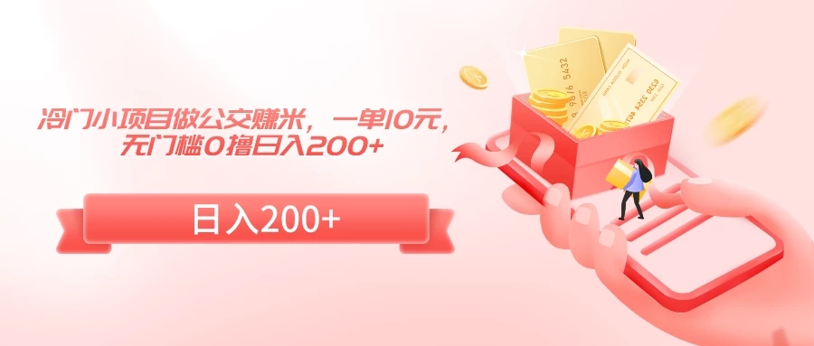 冷门小项目做公交赚米，一单10元，无门槛0撸日入200+-轻创副业圈