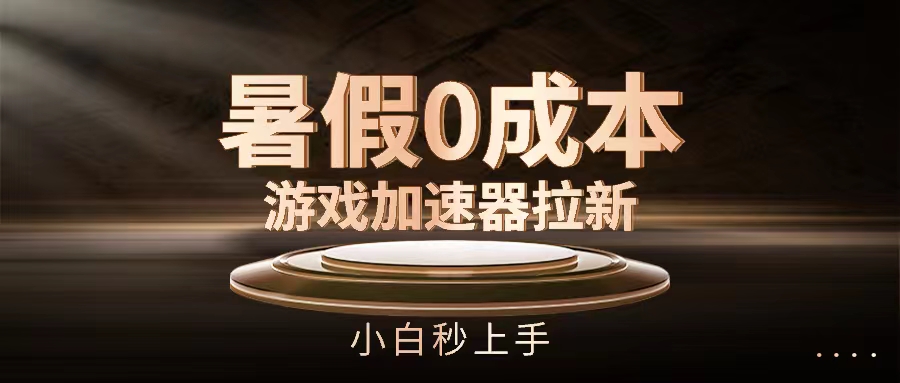 暑假0成本游戏加速器拉新，小白秒上手，无需投资0成本-轻创副业圈