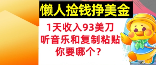懒人捡钱挣美金，1天收入93刀，0门槛，在线听音乐和复制粘贴，你要哪个?-轻创副业圈
