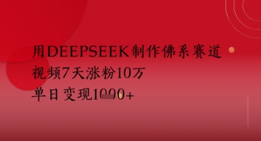 用Deepseek制作佛系赛道，视频7天涨粉10W，单日变现多张-轻创副业圈