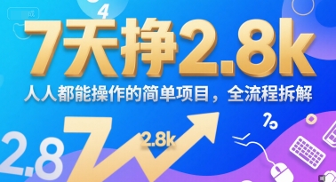 7天挣2.8k，人人都能 操作的简单项目，全流程拆解-轻创副业圈