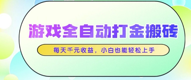 游戏全自动打金搬砖项目，每天收益1k+，小白也能轻松上手，无需人工操作【揭秘】-轻创副业圈