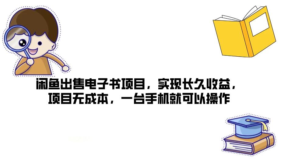 闲鱼出售电子书项目，实现长久收益，项目无成本，一台手机就可以操作-轻创副业圈