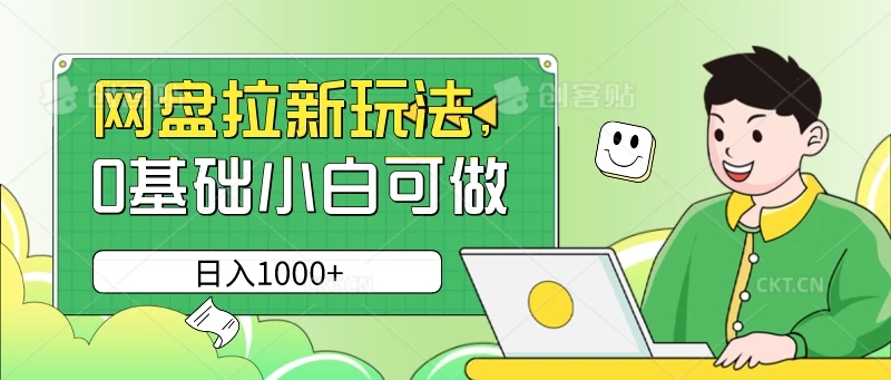 网盘拉新玩法，无需成本，0基础小白可做，日入1000+-轻创副业圈