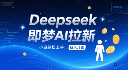 Deepseek即梦AI拉新，小白轻松上手，日入几张-轻创副业圈