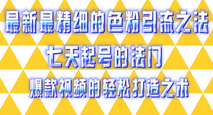 最新最精细的色粉引流之法，七天起号的法门，爆款视频的轻松打造之术-轻创副业圈