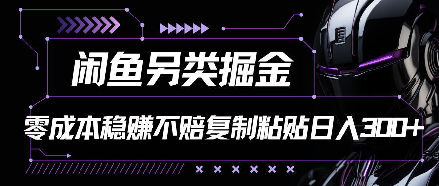 闲鱼另类掘金，100%稳赚不亏零成本投入，每天躺赚300+轻轻松松，你只需要会复制粘贴-轻创副业圈