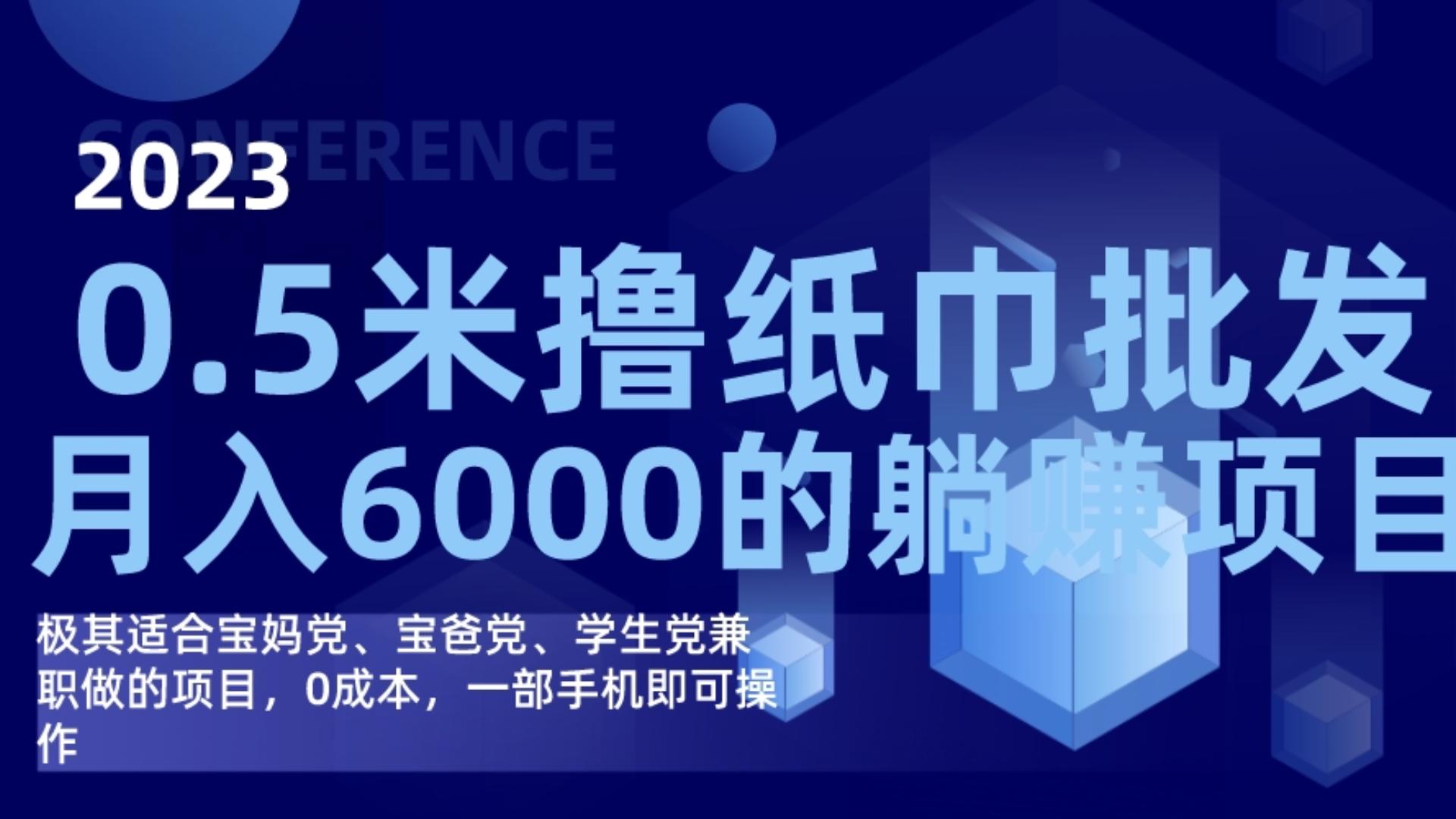 0.5 米撸纸巾批发，月入 6000 的躺赚项目，0 成本，一部手机即可操作-轻创副业圈