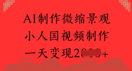 AI制作微缩景观 小人国视频制作 一天变现多张-轻创副业圈