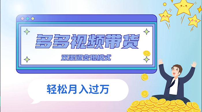 多多视频带货，三个月收入近 5 万，全程项目拆解-轻创副业圈